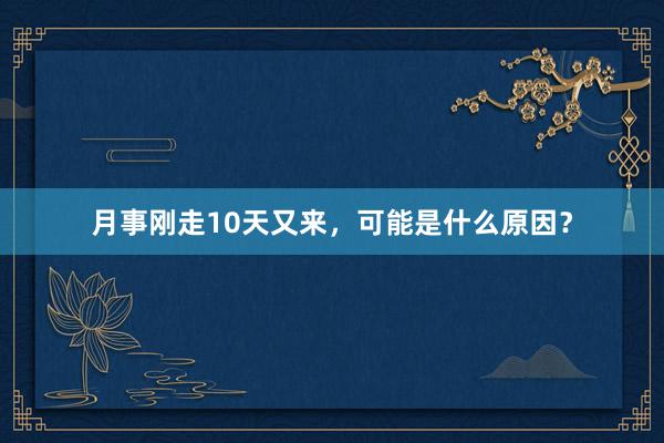 月事刚走10天又来，可能是什么原因？